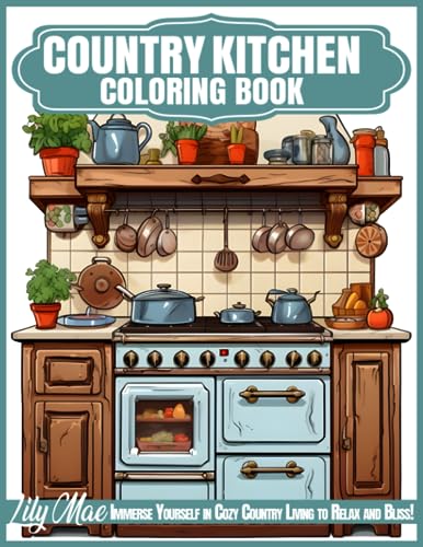 Country Kitchen Coloring Book: 50 Delightful Scenes of Farmhouse Decor, Shabby Chic Furnishings, and Vintage Charm. Immerse Yourself in Cozy Country Living to Relax and Bliss!